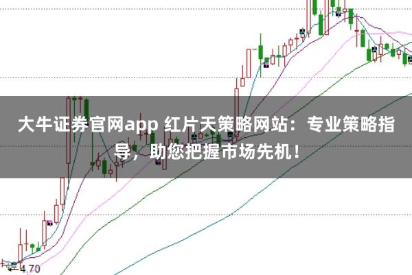 大牛证券官网app 红片天策略网站：专业策略指导，助您把握市场先机！