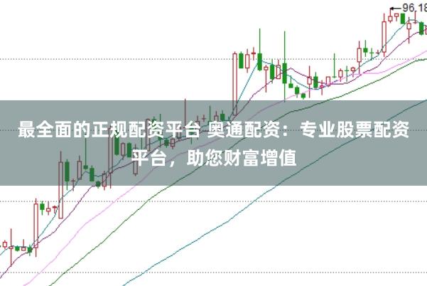 最全面的正规配资平台 奥通配资:专业股票配资平台,助您财富增值
