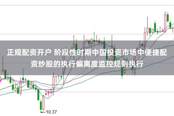 正规配资开户 阶段性时期中国投资市场中便捷配资炒股的执行偏离度监控规则执行