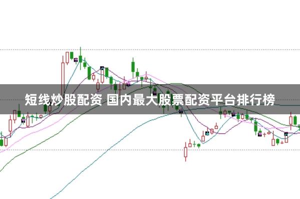 短线炒股配资 国内最大股票配资平台排行榜