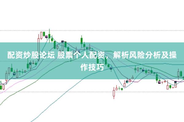 配资炒股论坛 股票个人配资，解析风险分析及操作技巧