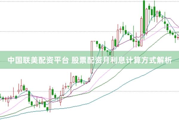 中国联美配资平台 股票配资月利息计算方式解析