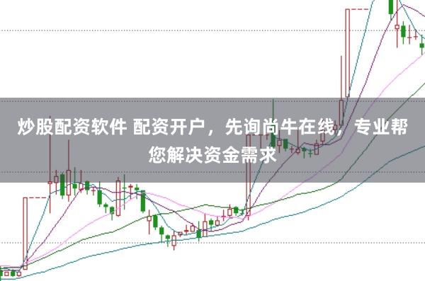 炒股配资软件 配资开户，先询尚牛在线，专业帮您解决资金需求