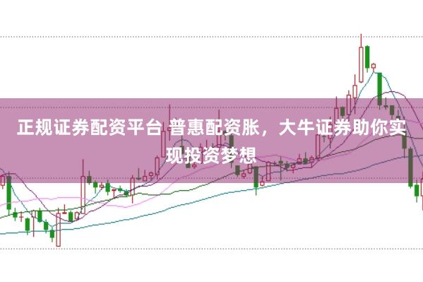 正规证券配资平台 普惠配资胀，大牛证券助你实现投资梦想